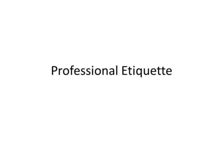 Professional Etiquette. Etiquette Rules of behaviour among members of a profession or class of society It is necessary to have certain rules of behaviour.