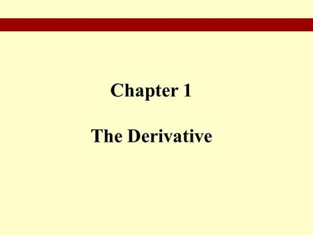 © 2010 Pearson Education Inc.Goldstein/Schneider/Lay/Asmar, CALCULUS AND ITS APPLICATIONS, 12e – Slide 1 of 115 Chapter 1 The Derivative.