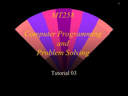 1 MT258 Computer Programming and Problem Solving Tutorial 03.