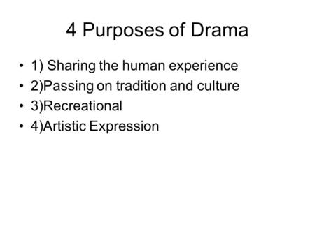 4 Purposes of Drama 1) Sharing the human experience