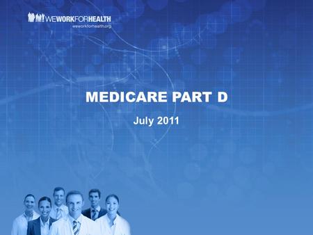 MEDICARE PART D July 2011. MEDICARE PART D: OVERVIEW Part D provides prescription drug coverage for Medicare beneficiaries. Prescription drug plans compete.