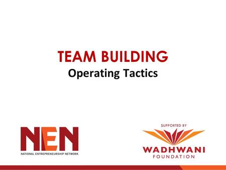 TEAM BUILDING Operating Tactics. “ None of us is as smart as all of us ” THE KEY Cooperative & Synchronized work by a team produces remarkable results.