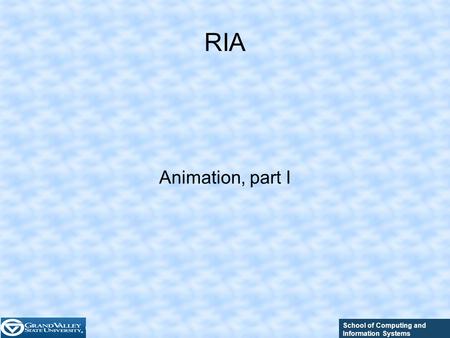 School of Computing and Information Systems RIA Animation, part I.