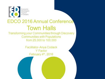 EDCO 2016 Annual Conference Town Halls Transforming your Communities through Discovery Communities with Populations from 25,000 to 100,000 Facilitator-