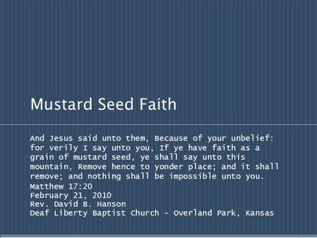 Mustard Seed Faith And Jesus said unto them, Because of your unbelief: for verily I say unto you, If ye have faith as a grain of mustard seed, ye shall.