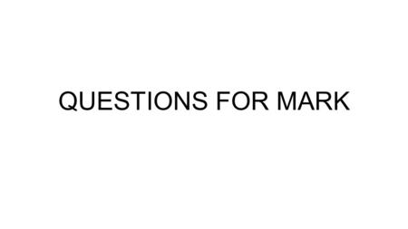 QUESTIONS FOR MARK. Chapter 1 What prophet is quoted in verse 2? What did John the Baptist preach in the wilderness? In what form did the Spirit descend.