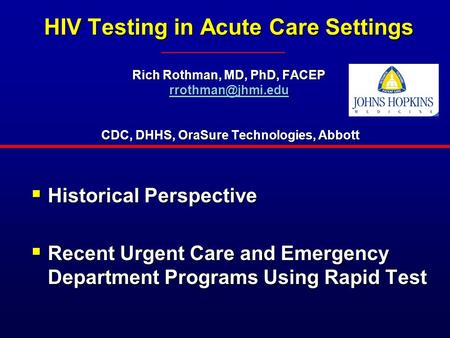 HIV Testing in Acute Care Settings Rich Rothman, MD, PhD, FACEP CDC, DHHS, OraSure Technologies, Abbott  Historical.