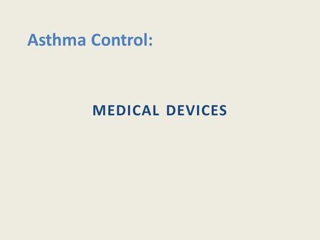 MEDICAL DEVICES Asthma Control:. Learning to Monitor and Control Your Asthma Hi there, remember me? I’m Julie, your asthma trainer. Do you remember earlier.