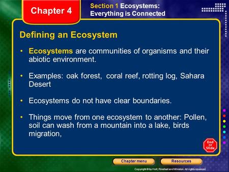 Copyright © by Holt, Rinehart and Winston. All rights reserved. ResourcesChapter menu Defining an Ecosystem Ecosystems are communities of organisms and.