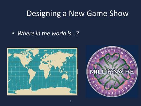 1 Where in the world is…? Designing a New Game Show.