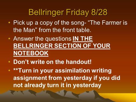 Bellringer Friday 8/28 Pick up a copy of the song- “The Farmer is the Man” from the front table. Answer the questions IN THE BELLRINGER SECTION OF YOUR.