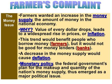 money supplyFarmers wanted an increase in the money supply, the amount of money in the national economy. WHY? inflationWHY? Value of every dollar drops,