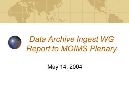 Data Archive Ingest WG Report to MOIMS Plenary May 14, 2004.