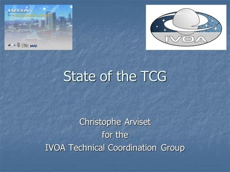 State of the TCG Christophe Arviset for the IVOA Technical Coordination Group.