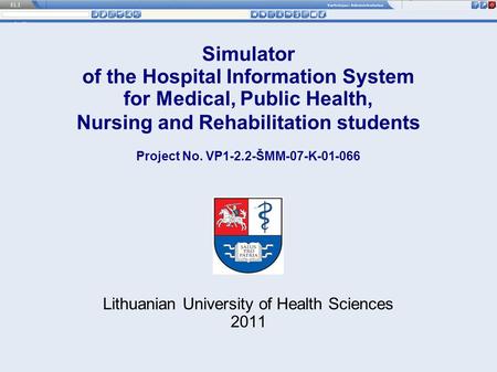 Simulator of the Hospital Information System for Medical, Public Health, Nursing and Rehabilitation students Project No. VP1-2.2-ŠMM-07-K-01-066 Lithuanian.