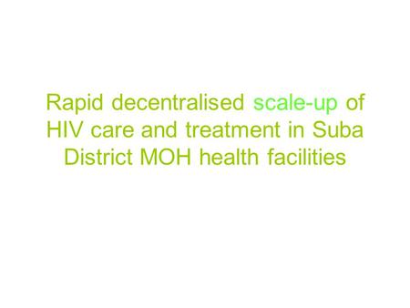 Rapid decentralised scale-up of HIV care and treatment in Suba District MOH health facilities.