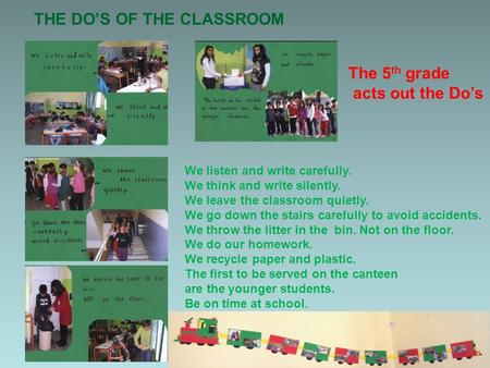 THE DO’S OF THE CLASSROOM We listen and write carefully. We think and write silently. We leave the classroom quietly. We go down the stairs carefully to.