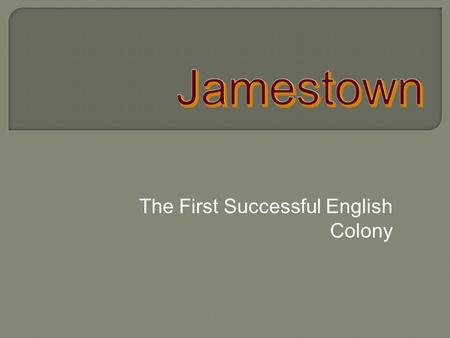 The First Successful English Colony. 1587 Colony off the coast of present- day North Carolina. Leader John White left to England for more supplies.