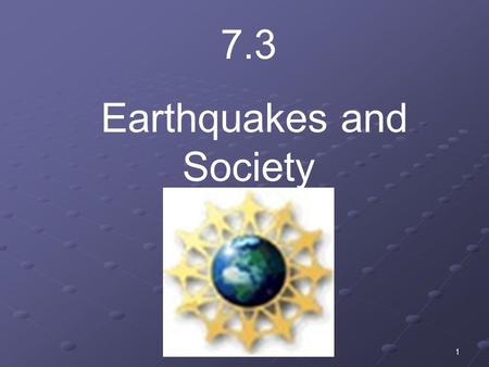 1 7.3 Earthquakes and Society. 2 Have you experienced an earthquake? How did you feel? What did you do to protect yourself?