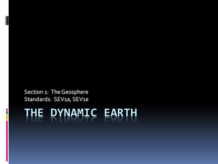 Section 1: The Geosphere Standards: SEV1a, SEV1e.