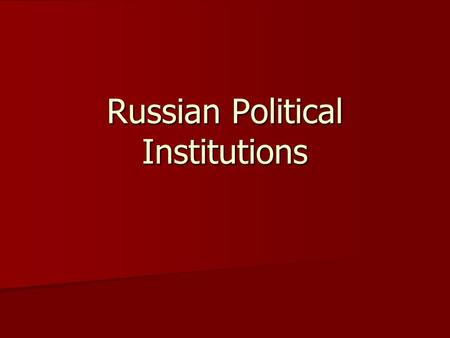 Russian Political Institutions. Federalism Although the Soviet Union was highly centralized, it had a federal government structure Although the Soviet.