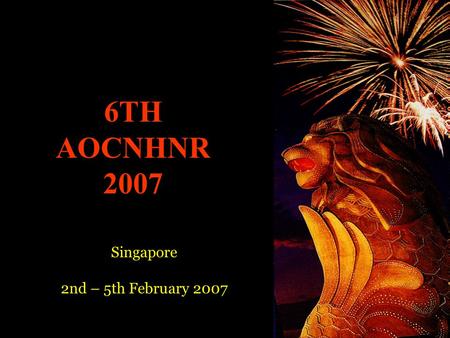 6TH AOCNHNR 2007 Singapore 2nd – 5th February 2007.