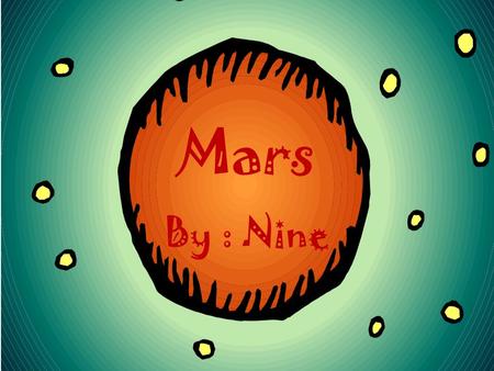 Mars By : Nine Main ideas Mars is the forth rockiest planet. Scientist have great interest in it. It’s called the Martian Surface.