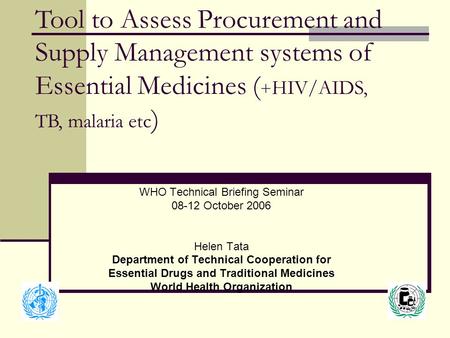 WHO Technical Briefing Seminar 08-12 October 2006 Helen Tata Department of Technical Cooperation for Essential Drugs and Traditional Medicines World Health.