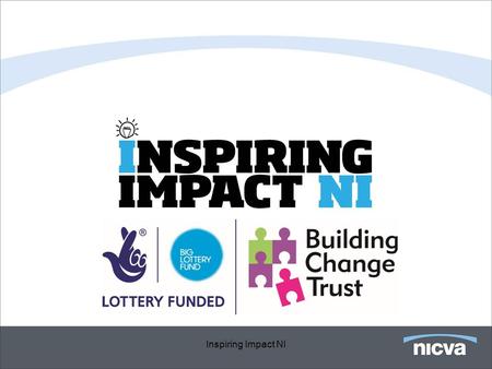 Inspiring Impact NI. Background to Inspiring Impact Collaborative UK wide programme Ten-year vision Challenging economic context Change in funding requirements.