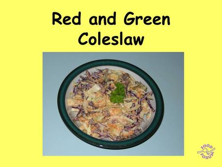 Red and Green Coleslaw. Ingredients: Small piece of white cabbage (approx 50g), small piece of red cabbage, 1 carrot, 1 apple, handful of sultanas.