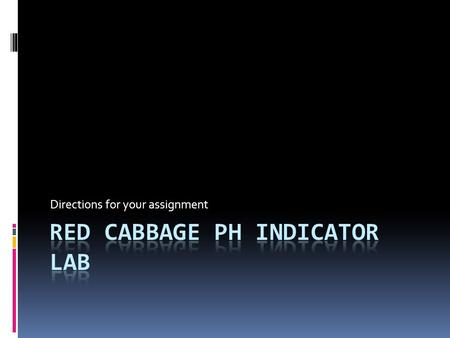 Directions for your assignment. This is what you will need to include in your Lab Report  Name, period, Title  Purpose  Materials  Methods  Data.