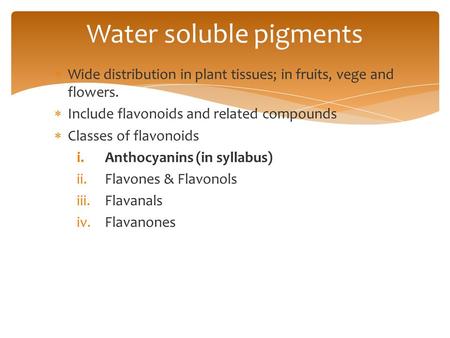  Wide distribution in plant tissues; in fruits, vege and flowers.  Include flavonoids and related compounds  Classes of flavonoids i.Anthocyanins (in.