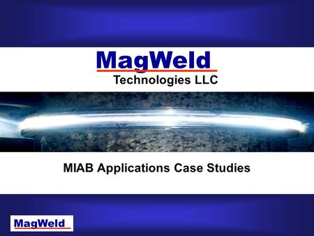 MagWeld MIAB Applications Case Studies Technologies LLC MagWeld Dr.