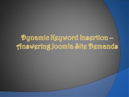 Ask any Joomla-based site owner and he'll tell you that he doesn't use dynamic keyword insertion. That's because this technology, also known as DKI, is.