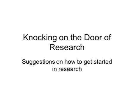 Knocking on the Door of Research Suggestions on how to get started in research.