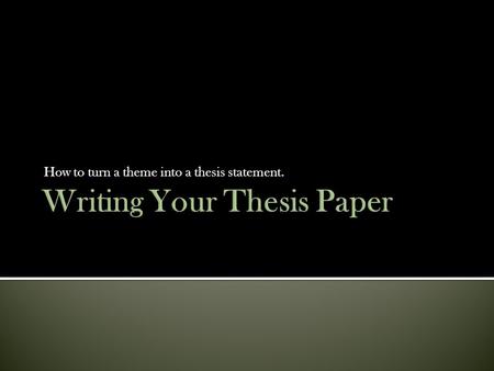 How to turn a theme into a thesis statement.. TTheme - a main idea or an underlying meaning of a literary work that may be stated directly or indirectly.