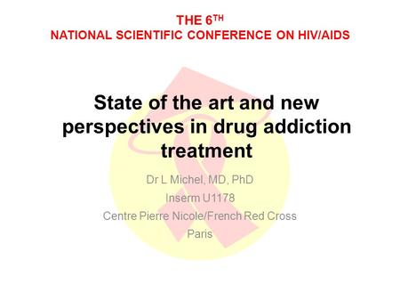 THE 6 TH NATIONAL SCIENTIFIC CONFERENCE ON HIV/AIDS State of the art and new perspectives in drug addiction treatment Dr L Michel, MD, PhD Inserm U1178.