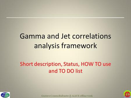 Gustavo Conesa ALICE offline week Gamma and Jet correlations analysis framework Short description, Status, HOW TO use and TO DO list 1/9.