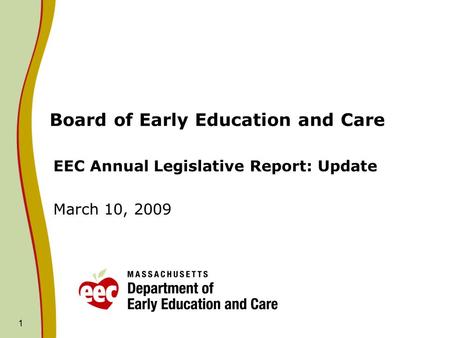 1 Board of Early Education and Care EEC Annual Legislative Report: Update March 10, 2009.