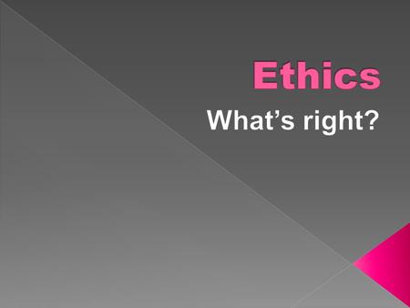  The principles that guide behavior  Moral philosophy about what is right and what is wrong  How you know what to do in a situation.