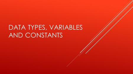 DATA TYPES, VARIABLES AND CONSTANTS. LEARNING OBJECTIVES  Be able to identify and explain the difference between data and information  Be able to identify,