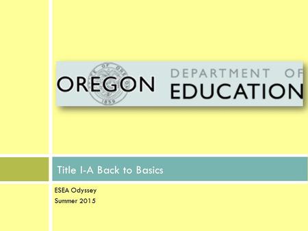 ESEA Odyssey Summer 2015 Title I-A Back to Basics.