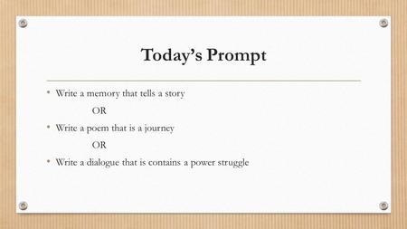 Today’s Prompt Write a memory that tells a story OR Write a poem that is a journey OR Write a dialogue that is contains a power struggle.