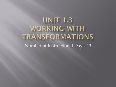 Number of Instructional Days: 13.  Standards: Congruence G-CO  Experiment with transformations in the plane  G-CO.2Represent transformations in the.