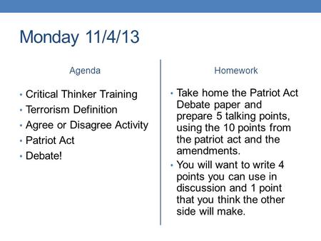 Monday 11/4/13 Agenda Critical Thinker Training Terrorism Definition Agree or Disagree Activity Patriot Act Debate! Homework Take home the Patriot Act.