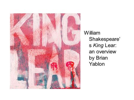 William Shakespeare’ s King Lear: an overview by Brian Yablon.