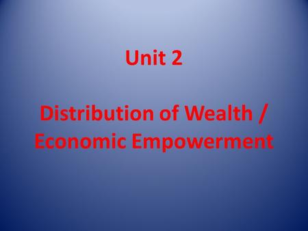 Unit 2 Distribution of Wealth / Economic Empowerment.