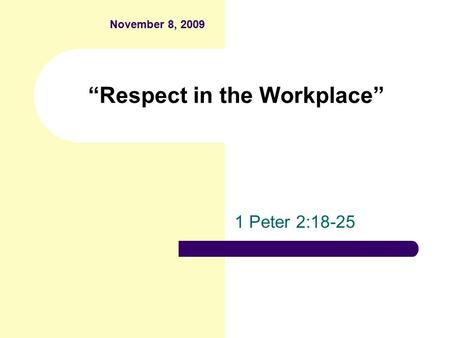 “Respect in the Workplace” 1 Peter 2:18-25 November 8, 2009.