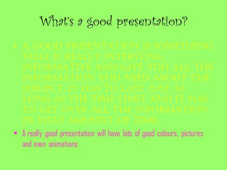 What’s a good presentation? A good presentation is something that is really intersting, informative and give you all the information you need about the.