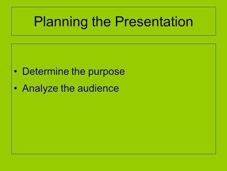 Planning the Presentation Determine the purpose Analyze the audience.